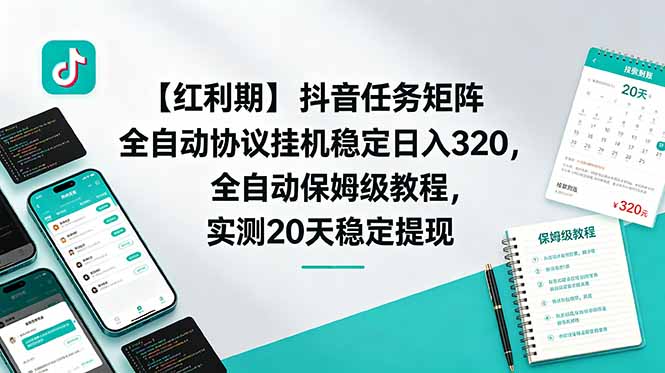 【红利期】抖音任务矩阵全自动协议挂机稳定日入 320，全自动保姆级教程，实测20天稳定提现-百货大全