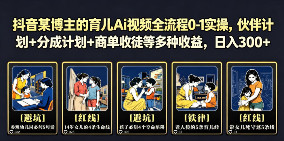 抖音某博主的育儿Ai视频全流程0-1实操，伙伴计划+分成计划+商单收徒等多种收益，日入300+-百货大全