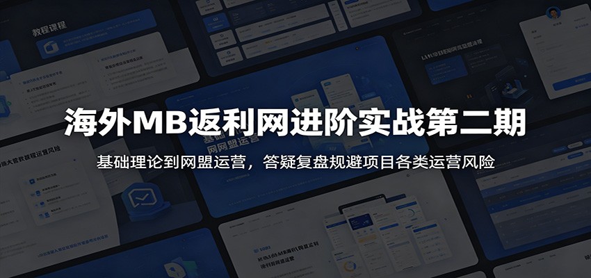 海外MB返利网进阶实战第二期：基础理论到网盟运营，答疑复盘规避项目各类运营风险-百货大全