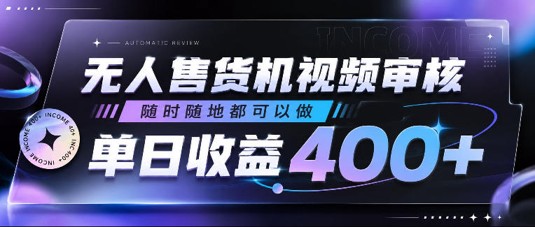 无人售货机视频审核，随时随地都可以做，单日收益400+，有手就行，人人可做【揭秘】-百货大全