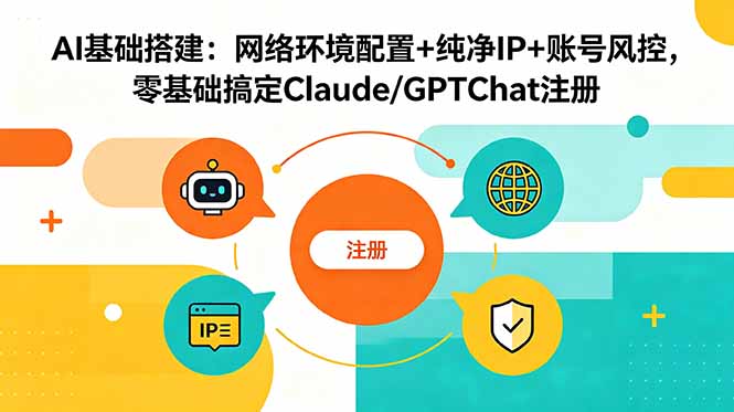 AI基础搭建：网络环境配置+纯净IP+账号风控，零基础搞定Claude/GPTChat注册-百货大全