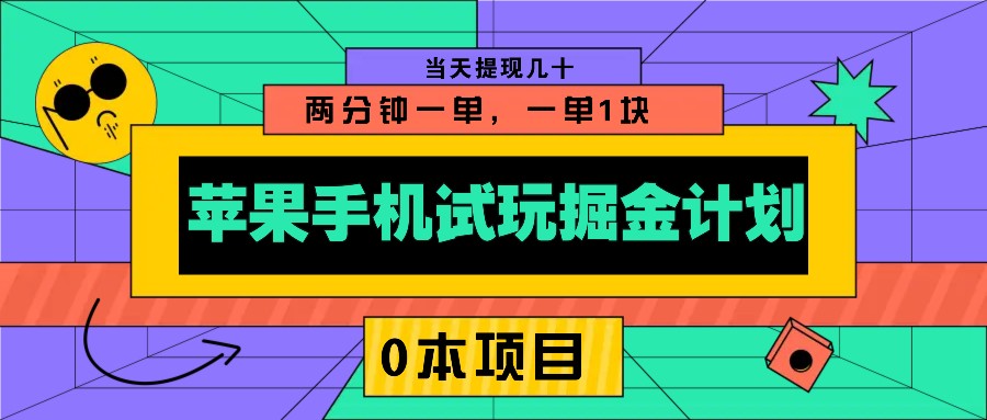 苹果手机试玩掘金计划，0本项目两分钟一单，一单1块 当天提现几十-百货大全