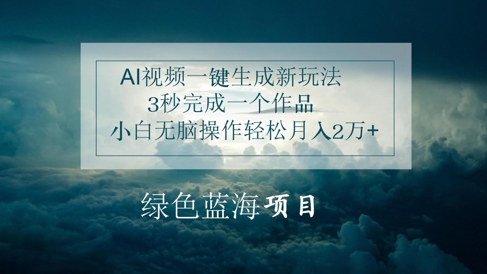 AI视频一键生成新玩法,3秒完成一个作品,小白无脑操作轻松月入2万+-百货大全