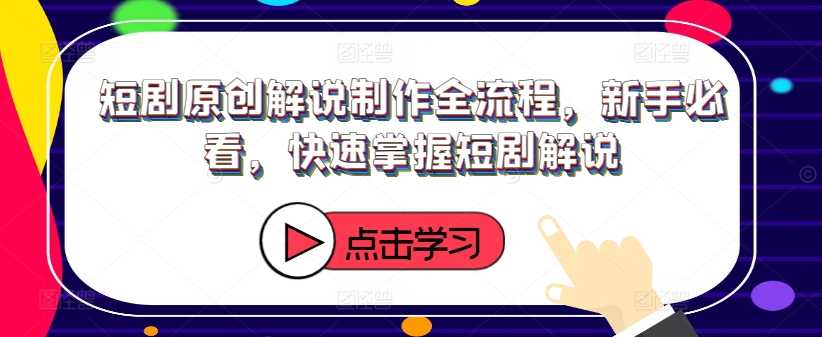 短剧原创解说制作全流程,新手必看,快速掌握短剧解说