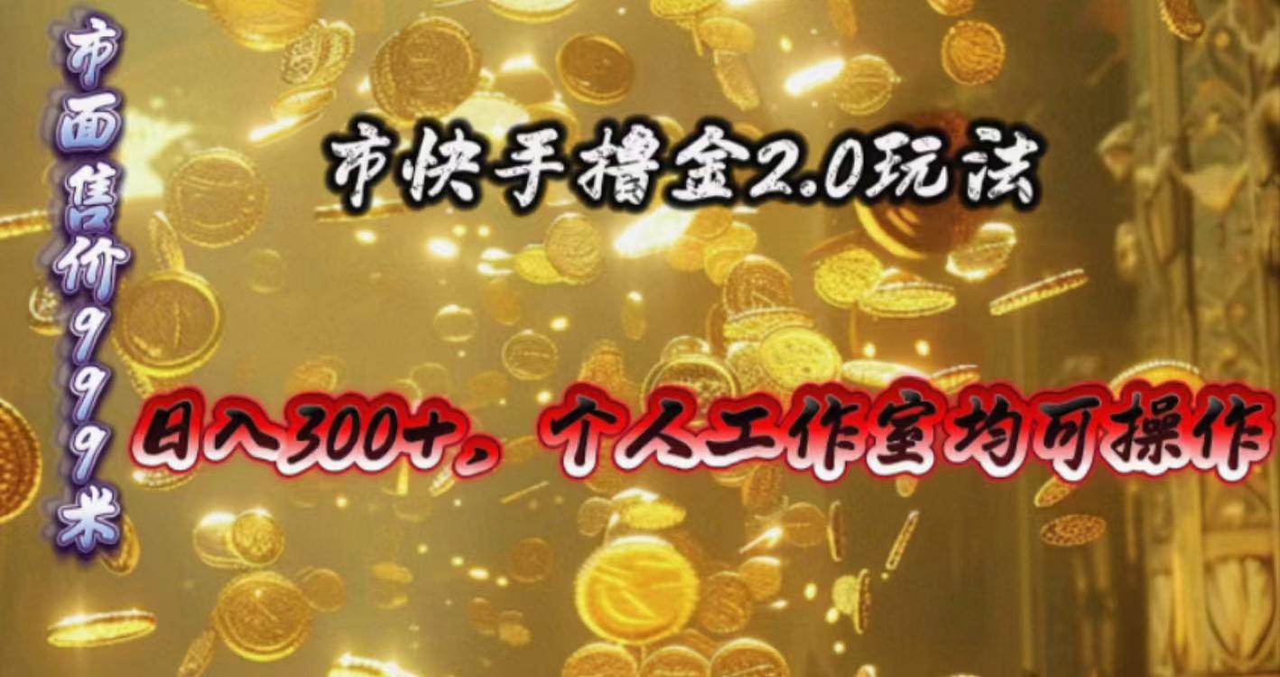 快手掘金2.0玩法，日入300+，个人工作室均可操作-百货大全