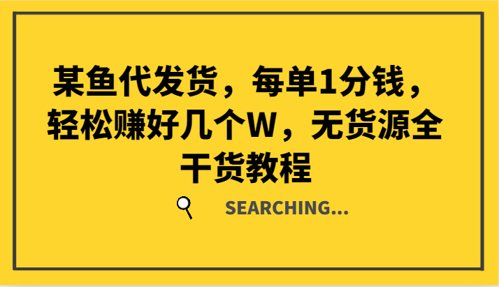 某鱼代发货,每单1分钱,轻松赚好几个W,无货源全干货教程-百货大全