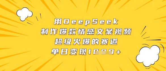 用DeepSeek制作爆款情感文案视频，超级火爆的赛道，单日变现数张-百货大全