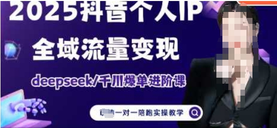 2025个人IP短视频带货(进阶版)全域流量变现,deepseek千川爆单进阶课