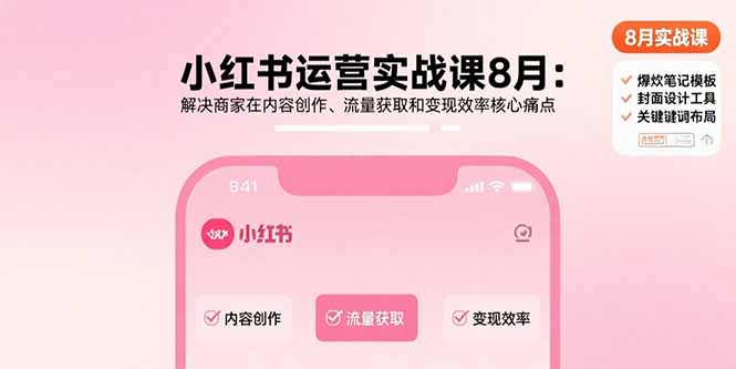 小红书运营实战课8月：解决商家在内容创作、流量获取和变现效率核心痛点-百货大全