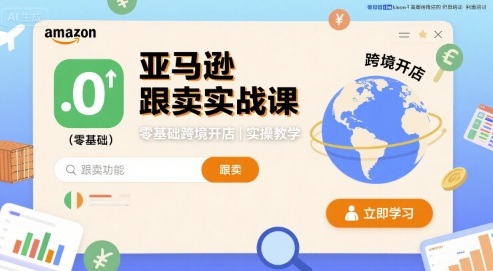 亚马逊跟卖实战课,零基础跨境开店实操教学