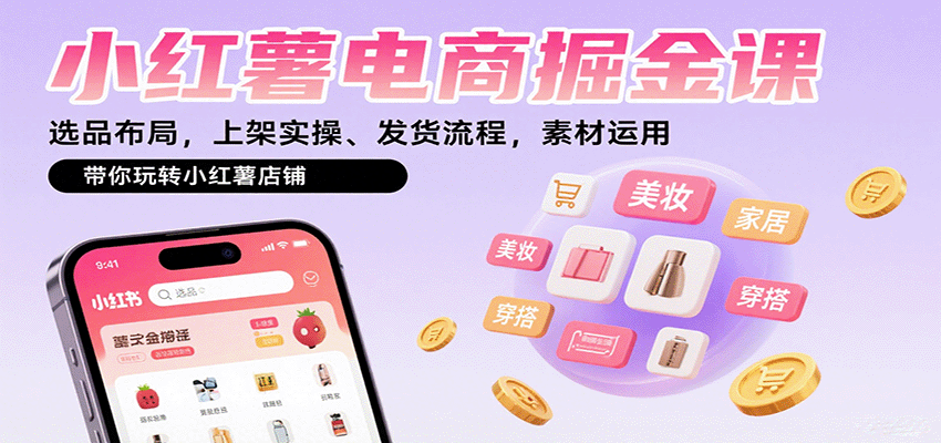 小红薯电商掘金课：选品布局，上架实操、发货流程，素材运用，带你玩转小红薯店铺-百货大全