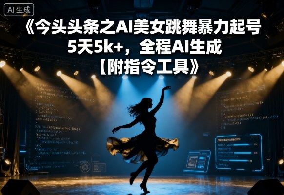 今日头条之AI美女跳舞暴力起号,5天1k+,全程AI生成【附指令工具】