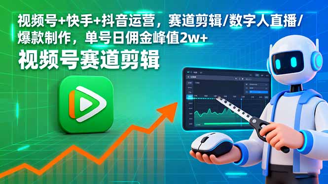 视频号+快手+抖音运营,赛道剪辑/数字人直播/爆款制作,单号日佣金峰值2w+-百货大全