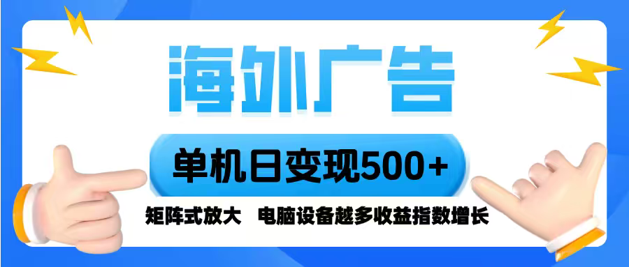 海外广告 单机单日变现500+ 脚本全自动操作，设备越多，收益翻倍，小白…-百货大全