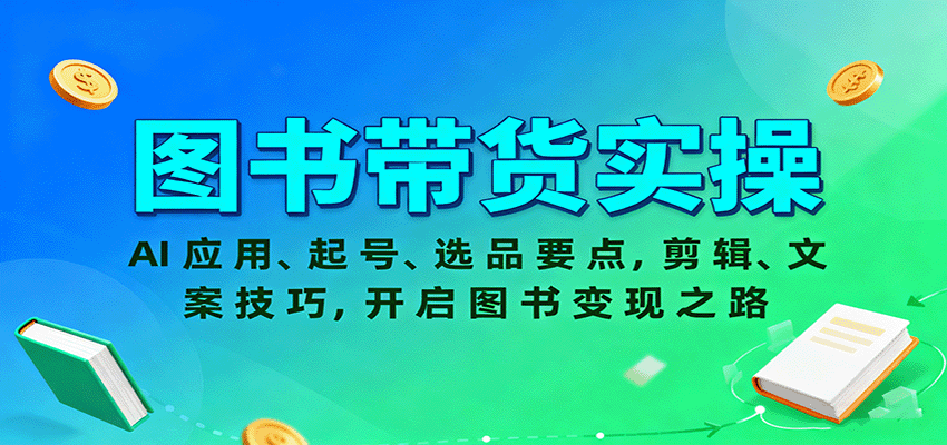 图书带货实操，AI应用、起号、选品要点，剪辑、文案技巧，开启图书变现之路-百货大全
