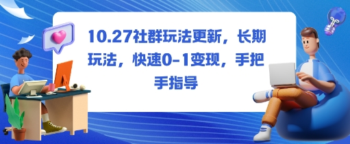 社群玩法更新，长期玩法，快速0-1变现，手把手指导-百货大全