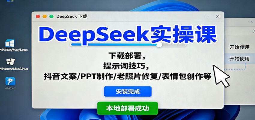 DeepSeek实操课：下载部署，提示词技巧，抖音文案/PPT制作/老照片修复/表情包创作等-百货大全