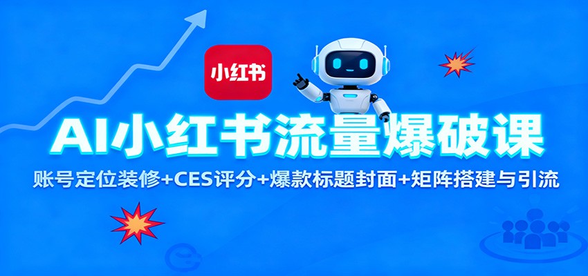 AI小红书流量爆破课：账号定位装修+CES 评分+爆款标题封面+矩阵搭建与引流-百货大全