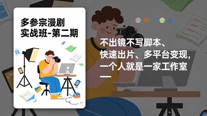 多参 宗漫剧实操班-第二期，不出镜不写脚本、快速出片、多平台变现，一个人就是一家工作室-百货大全