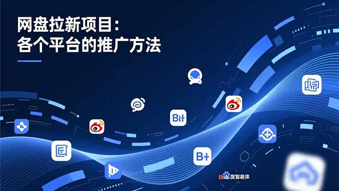 网盘拉新项目:各个平台的推广方法,公众号、截留玩法,微博,B站,百度智能体-百货大全