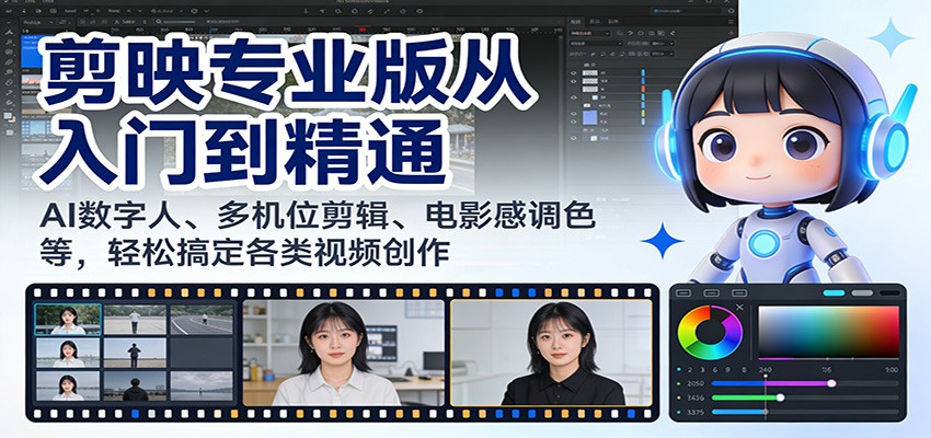 剪映专业版从入门到精通：AI数字人、多机位剪辑、电影感调色等，轻松搞定各类视频创作-百货大全