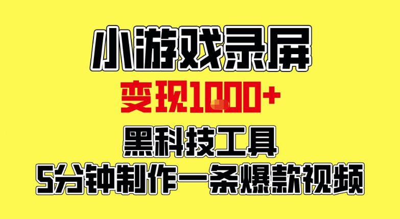 小游戏录屏项目,日变现1k,黑科技工具5分钟制作一条爆款视频,新人小白皆可上手【揭秘】-百货大全