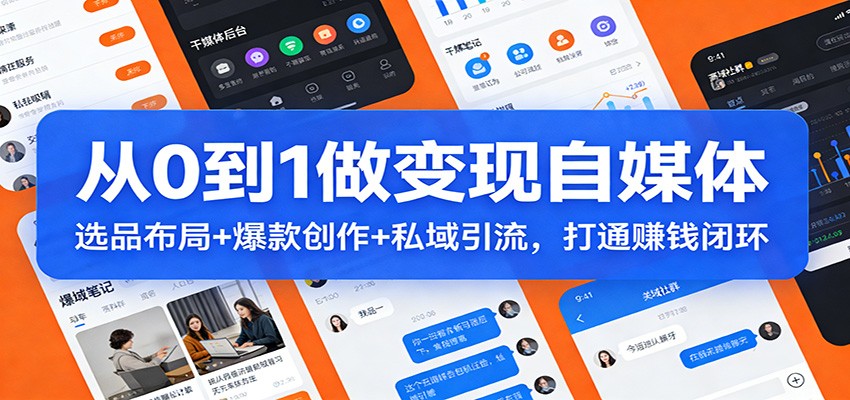 从0到1做变现自媒体：选品布局+ 爆款创作+私域引流，打通赚钱闭环-百货大全