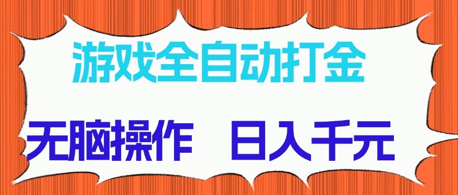 游戏全自动打金项目,无脑操作,日入千元,长期稳定收益-百货大全