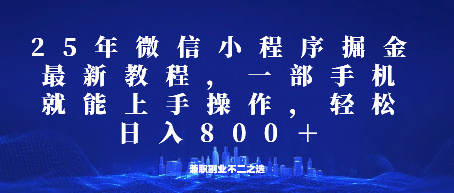 微信小程序25年掘金玩法，一部手机稳定日入800+，适合所有人群，兼职副业的不二之选-百货大全