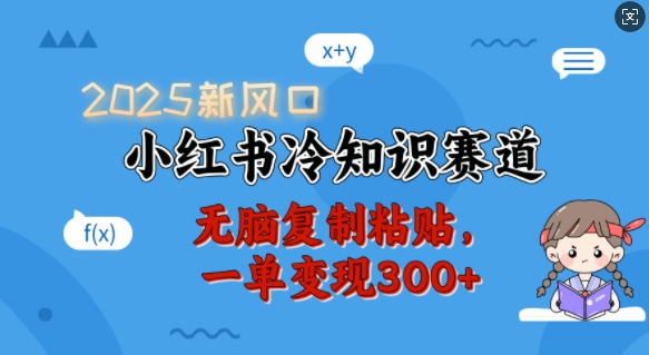 2025新风口，小红书冷知识赛道，无脑复制粘贴，一单变现300+-百货大全