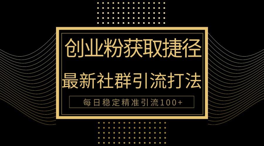 创业粉捷径!最新被动引流方法大揭秘,实现每日100+精准引流-百货大全