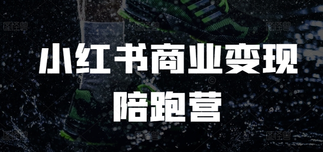 小红书商业变现陪跑营，小红书电商教程-百货大全