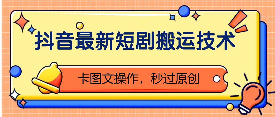 抖音最新短剧搬运技术,卡图文操作,秒过原创!-百货大全