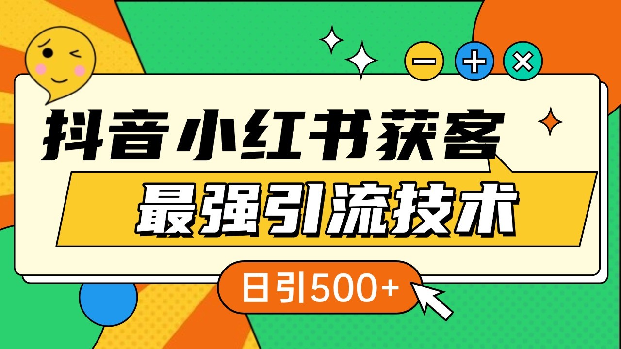 抖音小红书获客最强引流技术揭秘,吃透一点 日引500+ 全行业通用-百货大全