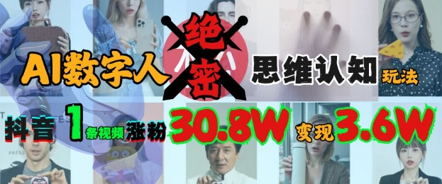 AI数字人绝密思维认知玩法，抖音1条视频涨粉30.8W，变现过W-百货大全