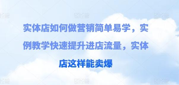 实体店如何做营销简单易学,实例教学快速提升进店流量,实体店这样能卖爆