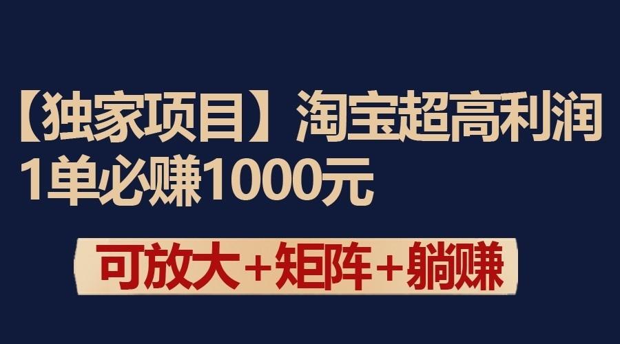 独家淘宝超高利润项目:1单必赚1000元,可放大可矩阵操作-百货大全