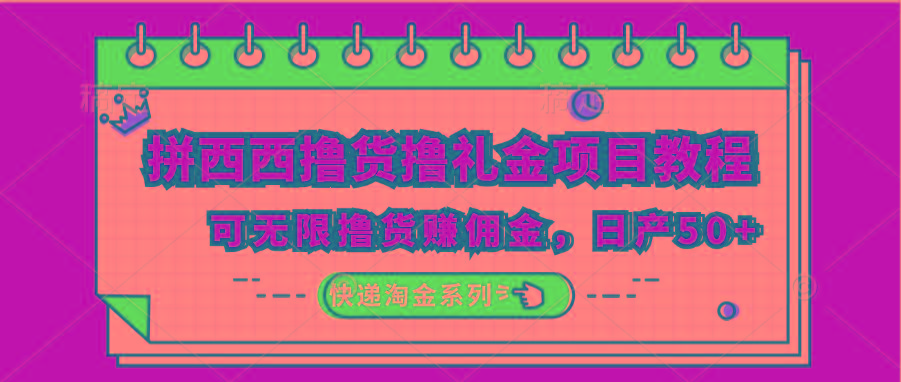 拼西西撸货撸礼金项目教程;可无限撸货赚佣金,日产50+-百货大全