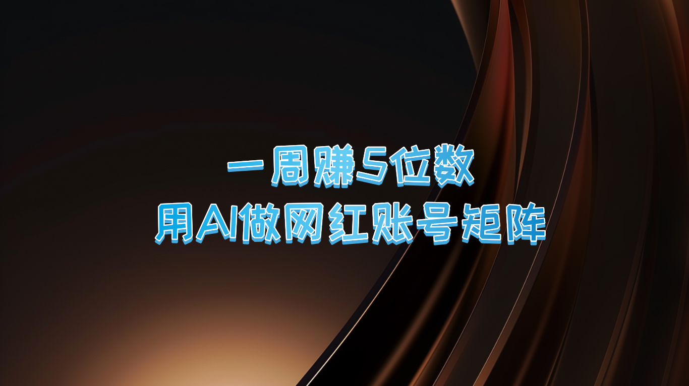一周赚5位数,用AI做网红账号矩阵,现在的AI功能实在太强大了-百货大全