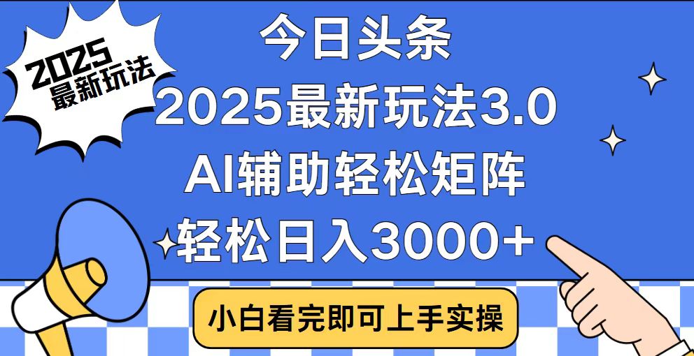 今日头条2025最新玩法3.0，思路简单，复制粘贴，轻松实现矩阵日入3000+-百货大全
