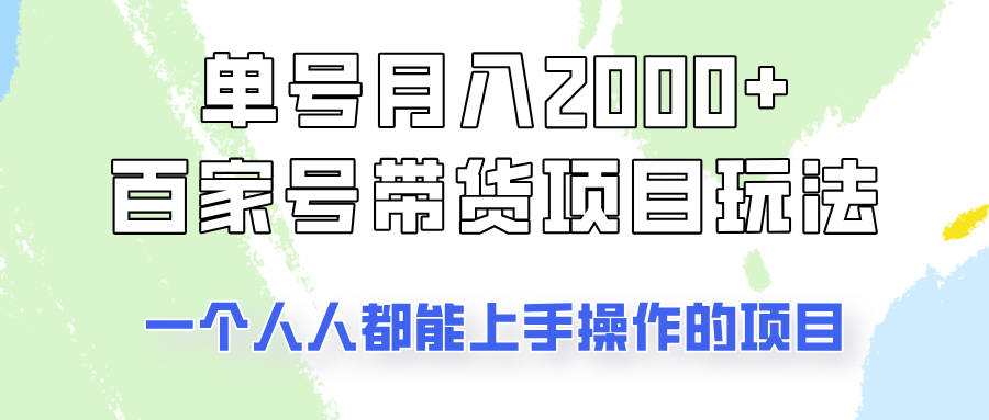 单号单月2000+的百家号带货玩法,一个人人能做的项目!-百货大全