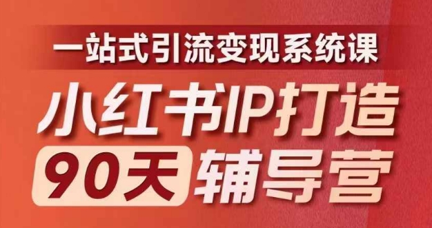 小红书IP打造90天辅导营(第十期)​内容全面升级，一站式引流变现系统课-百货大全