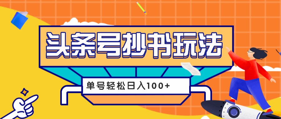 今日头条抄书玩法,用这个方法,单号轻松日入100+(附详细教程及工具)-百货大全