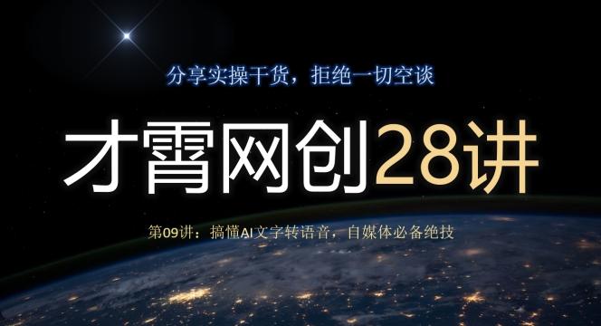 才霄网创28讲第09讲：搞懂AI文字转语音，自媒体必备绝技-百货大全