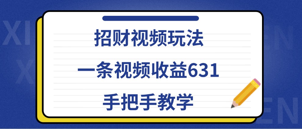招财视频玩法,一条视频收益631,手把手教学-百货大全
