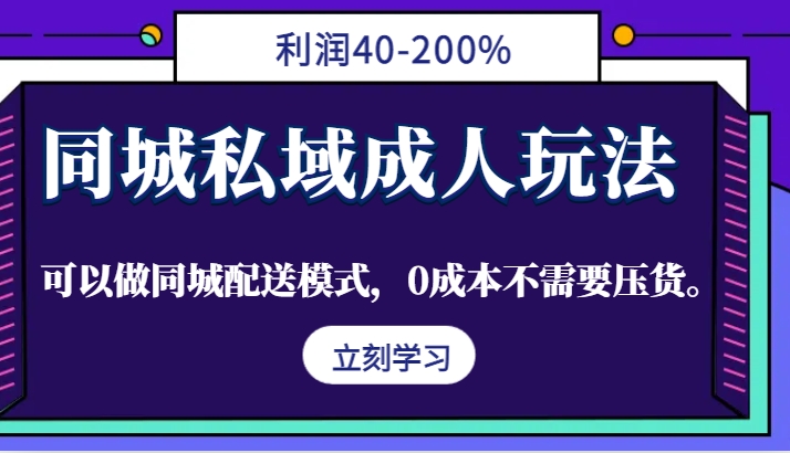 同城私域成人玩法,利润40-200%,可以做同城配送模式,0成本不需要压货。-百货大全