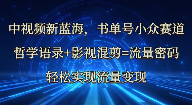 中视频新蓝海：哲学语录+影视混剪=流量密码，轻松实现流量变现-百货大全