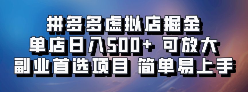 拼多多虚拟店掘金 单店日入500+ 可放大 副业首选项目 简单易上手-百货大全