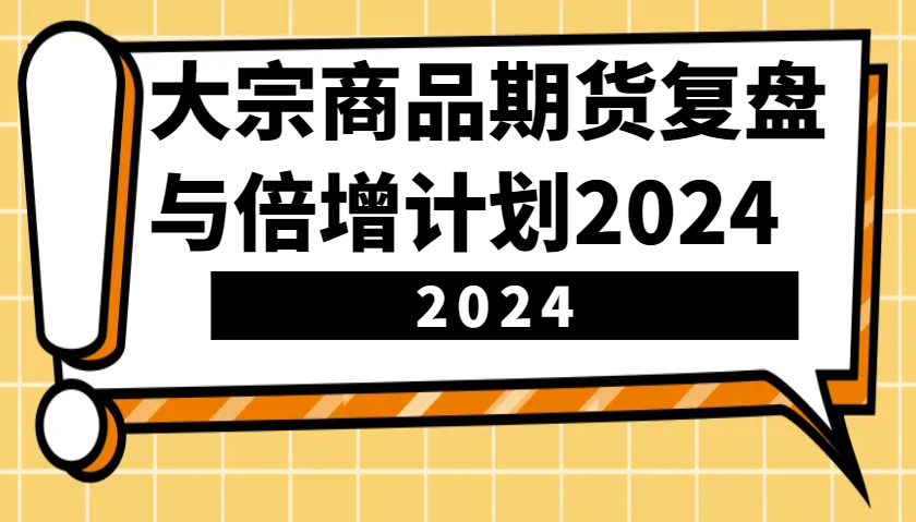 大宗商品期货复盘与倍增计划：识别市场趋势、优化交易策略，提升盈利能力！(更新)-百货大全