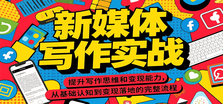 新媒体写作实战，提升写作思维和变现能力，从基础认知到变现落地的完整流程-百货大全